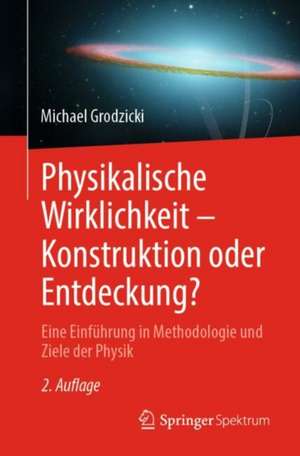 Physikalische Wirklichkeit - Konstruktion oder Entdeckung? de Michael Grodzicki