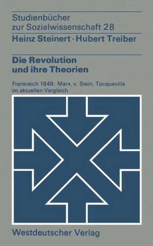 Die Revolution und ihre Theorien: Frankreich 1848: Marx, v. Stein, Tocqueville im aktuellen Vergleich de Heinz Steinert