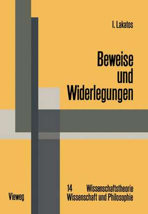 Beweise und Widerlegungen: Die Logik mathematischer Entdeckungen de Imre Lakatos