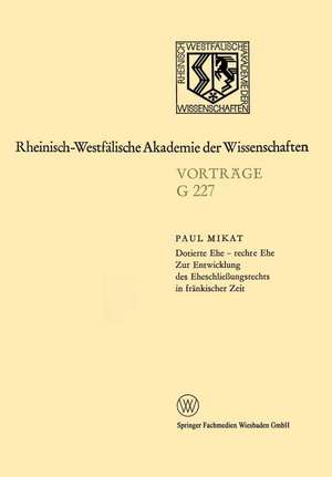 Dotierte Ehe — rechte Ehe Zur Entwicklung des Eheschließungsrechts in fränkischer Zeit: 214. Sitzung am 21. Juli 1976 in Düsseldorf de Paul Mikat