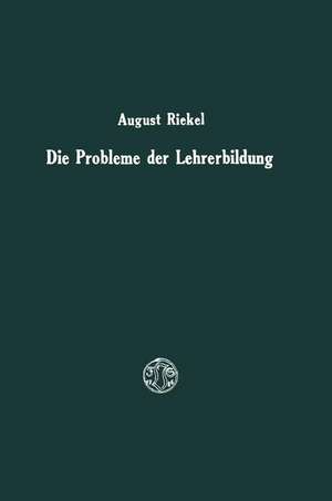 Die Probleme der Lehrerbildung: Gedanken und Vorschläge de August Riekel