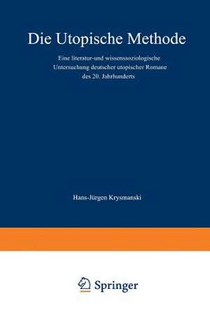 Die utopische Methode: Eine literatur- und wissenssoziologische Untersuchung deutscher utopischer Romane des 20. Jahrhunderts de Hans Jürgen Krysmanski