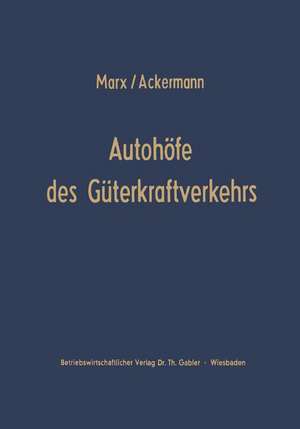 Autohöfe des Güterkraftverkehrs: Entwicklung und Funktionen. Ein Beitrag zur Verkehrsrationalisierung und Verkehrskoordinierung de August Marx