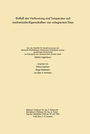 Einfluß der Verformung und Temperatur auf mechanische Eigenschaften von unlegiertem Titan: Von der Fakultät für Maschinenwesen der Rheinisch-Westfälischen Technischen Hochschule Aachen genehmigte Dissertation zur Erlangung des akademischen Grades eines Doktor-Ingenieurs de Hugo Bollenrath