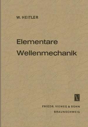 Elementare Wellenmechanik: Mit Anwendungen auf die Quantenchemie de Walter Heitler