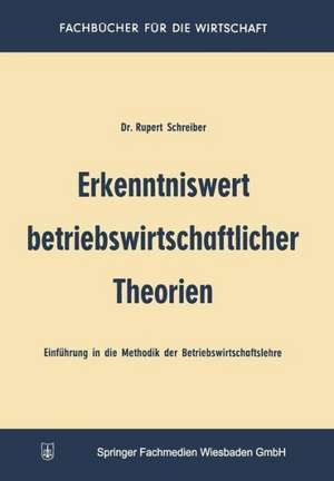 Erkenntniswert betriebswirtschaftlicher Theorien: Einführung in die Methodik der Betriebswirtschaftslehre de Rupert Schreiber