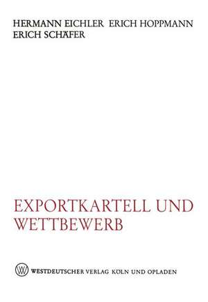 Exportkartell und Wettbewerb: Wettbewerbswirtschaftliche und wettbewerbsrechtliche Stellungnahmen zu § 6 GWB de Hermann Eichler