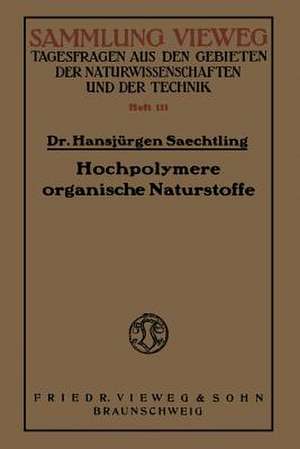 Hochpolymere organische Naturstoffe: Der Feinbau pflanzlicher und tierischer Gerüstsubstanzen und des Kautschuks de Hansjürgen Saechtling