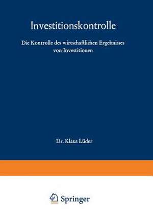 Investitionskontrolle: Die Kontrolle des wirtschaftlichen Ergebnisses von Investitionen de Klaus Lüder