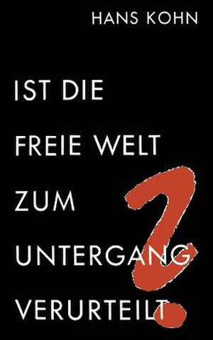 Ist die freie Welt zum Untergang verurteilt? de Hans Kohn