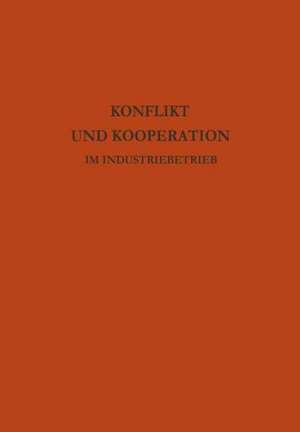 Konflikt und Kooperation im Industriebetrieb: Probleme der betrieblichen Sozialforschung in internationaler Sicht de Peter Atteslander