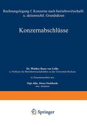 Konzernabschlüsse: Rechnungslegung für Konzerne nach betriebswirtschaftlichen und aktienrechtlichen Grundsätzen de Walther Busse von Colbe