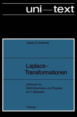 Laplace-Transformationen: Lehrbuch für Elektrotechniker und Physiker ab 5. Semester de James G. Holbrook