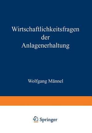 Wirtschaftlichkeitsfragen der Anlagenerhaltung de Wolfgang Männel