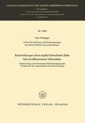 Entscheidungen ohne explizit formulierte Ziele bei unvollkommener Information: Untersuchung unter besonderer Berücksichtigung der Problematik der regionalpolitischen Entscheidung de Paul Velsinger