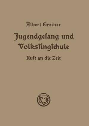 Jugendgesang und Volkssingschule: Rufe an die Zeit in Aufsätzen und Vorträgen aus den Jahren 1928–1935 de Albert Greiner