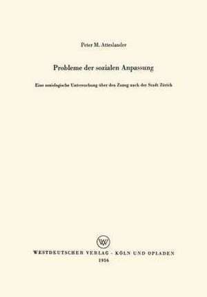 Probleme der sozialen Anpassung: Eine soziologische Untersuchung über den Zuzug nach der Stadt Zürich de Peter Atteslander