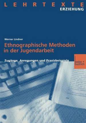 Ethnographische Methoden in der Jugendarbeit: Zugänge, Anregungen und Praxisbeispiele de Werner Lindner