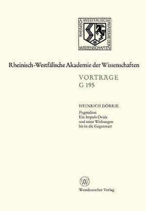 Pygmalion. Ein Impuls Ovids und seine Wirkungen bis in die Gegenwart: 167. Sitzung am 21. April 1971 in Düsseldorf de Heinrich Dörrie