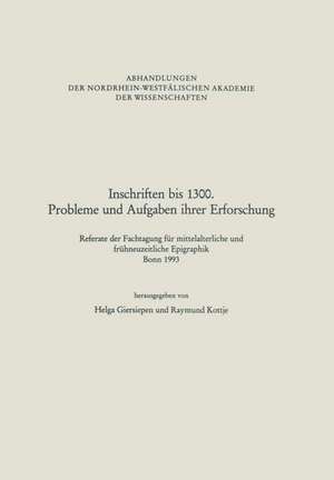 Inschriften bis 1300. Probleme und Aufgaben ihrer Erforschung: Referate der Fachtagung für mittelalterliche und frühneuzeitliche Epigraphik Bonn 1993 de Helga Giersiepen