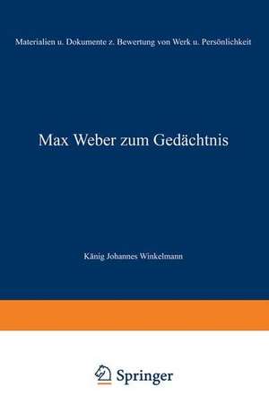 Max Weber zum Gedächtnis: Materialien und Dokumente zur Bewertung von Werk und Persönlichkeit de NA König