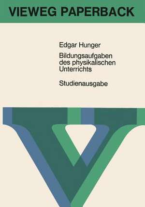 Bildungsaufgaben des physikalischen Unterrichts: Ein Beitrag zum Problem der Stoffauswahl für höhere Schulen de Edgar Hunger