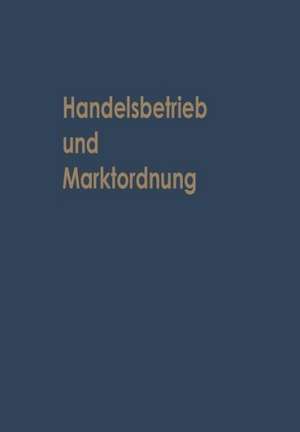 Handelsbetrieb und Marktordnung: Festschrift Carl Ruberg zum 70. Geburtstag de Horst Albach