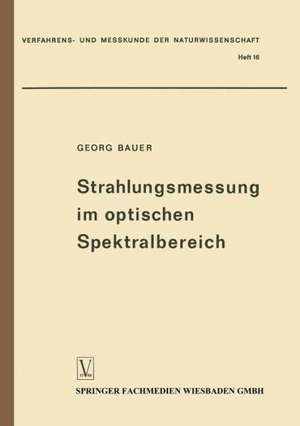 Strahlungsmessung im optischen Spektralbereich: Messung elektromagnetischer Strahlung vom Ultraviolett bis zum Ultrarot de Georg Bauer