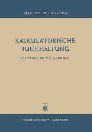 Kalkulatorische Buchhaltung: Betriebsbuchhaltung de Erich Kosiol