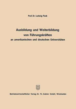 Ausbildung und Weiterbildung von Führungskräften an amerikanischen und deutschen Universitäten de Ludwig Pack