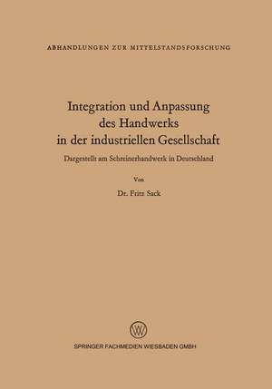 Integration und Anpassung des Handwerks in der industriellen Gesellschaft: Dargestellt am Schreinerhandwerk in Deutschland de Fritz Sack