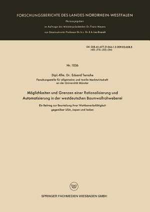 Möglichkeiten und Grenzen einer Rationalisierung und Automatisierung in der westdeutschen Baumwollrohweberei: Ein Beitrag zur Beurteilung ihrer Wettbewerbsfähigkeit gegenüber USA, Japan und Indien de Eduard Terrahe