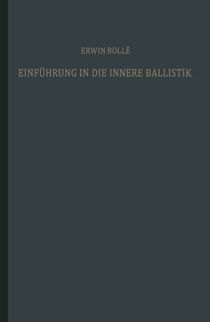 Einführung in die innere Ballistik: Nach dem Vorlesungsmanuskript und den Arbeiten de Erwin Bollé