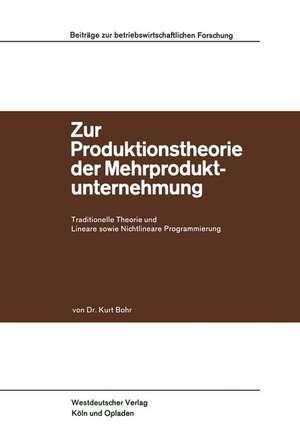 Zur Produktionstheorie der Mehrproduktunternehmung: Traditionelle Theorie und Lineare sowie Nichtlineare Programmierung de Kurt Bohr