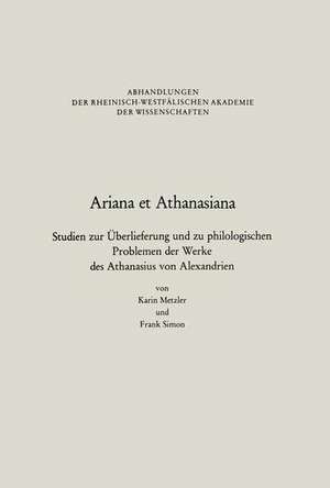 Ariana et Athanasiana: Studien zur Überlieferung und zu philologischen Problemen der Werke des Athanasius von Alexandrien de Karin Metzler