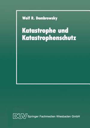 Katastrophe und Katastrophenschutz: Eine soziologische Analyse de Wolf R. Dombrowsky