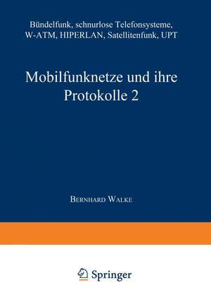 Mobilfunknetze und ihre Protokolle 2: Bündelfunk, schnurlose Telefonsysteme, W-ATM, HIPERLAN, Satellitenfunk, UPT de Bernhard Walke