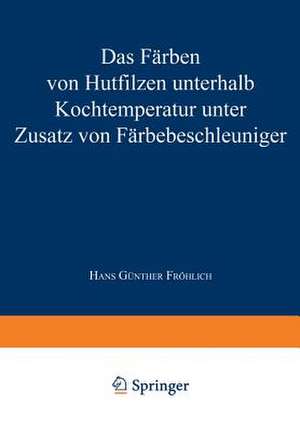 Das Färben von Hutfilzen unterhalb Kochtemperatur unter Zusatz von Färbebeschleuniger de Hans Günther Fröhlich