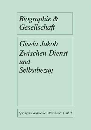 Zwischen Dienst und Selbstbezug: Eine biographieanalytische Untersuchung ehrenamtlichen Engagements de Gisela Jakob