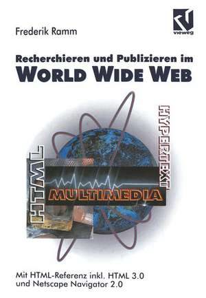 Recherchieren und Publizieren im World Wide Web: Mit HTML-Referenz inkl. HTML 3.0 und Netscape Navigator 2.0 de Frederik Ramm