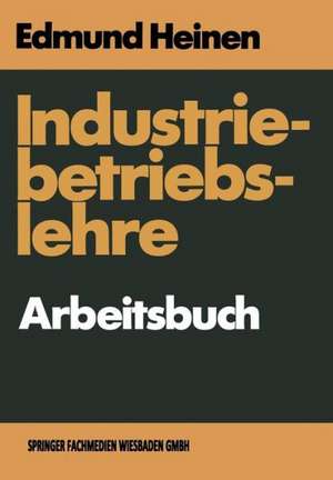 Industriebetriebslehre — Arbeitsbuch: Fragen und Aufgaben Antworten und Lösungen de Edmund Heinen