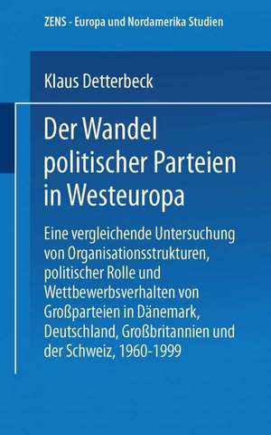 Der Wandel politischer Parteien in Westeuropa: Eine vergleichende Untersuchung von Organisationsstrukturen, politischer Rolle und Wettbewerbsverhalten von Großparteien in Dänemark, Deutschland, Großbritannien und der Schweiz, 1960–1999 de Klaus Detterbeck