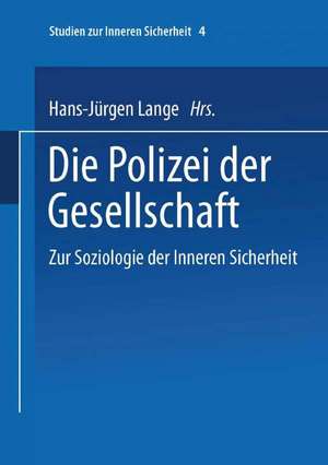 Die Polizei der Gesellschaft: Zur Soziologie der Inneren Sicherheit de Hans-Jürgen Lange