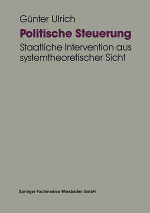 Politische Steuerung: Staatliche Intervention aus systemtheoretischer Sicht de Günter Ulrich