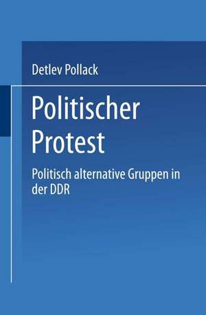 Politischer Protest: Politisch alternative Gruppen in der DDR de Detlef Pollack