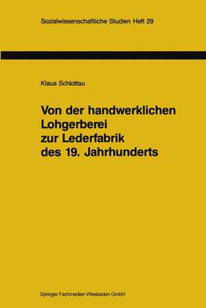 Von der handwerklichen Lohgerberei zur Lederfabrik des 19. Jahrhunderts: Zur Bedeutung nachwachsender Rohstoffe für die Geschichte der Industrialisierung de Klaus Schlottau