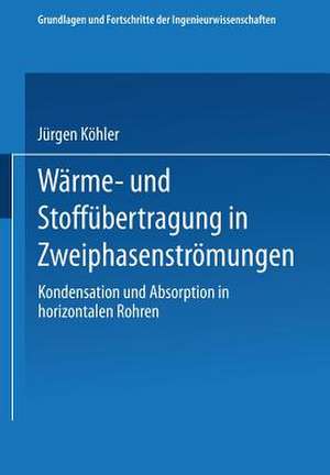 Wärme- und Stoffübertragung in Zweiphasenströmungen: Kondensation und Absorption in horizontalen Rohren de Jürgen Köhler