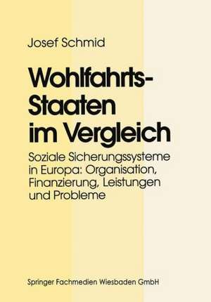 Wohlfahrtsstaaten im Vergleich: Soziale Sicherungssysteme in Europa: Organisation, Finanzierung, Leistungen und Probleme de Josef Schmid