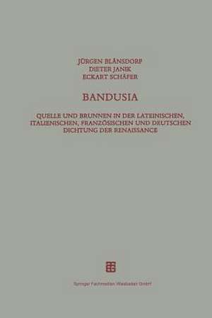 Bandusia: Quelle und Brunnen in der lateinischen, italienischen, französischen und deutschen Dichtung der Renaissance de Jürgen Blänsdorf