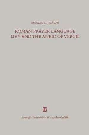 Roman Prayer Language Livy and the Aneid of Vergil de Frances V. Hickson